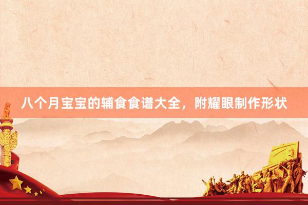 八个月宝宝的辅食食谱大全，附耀眼制作形状